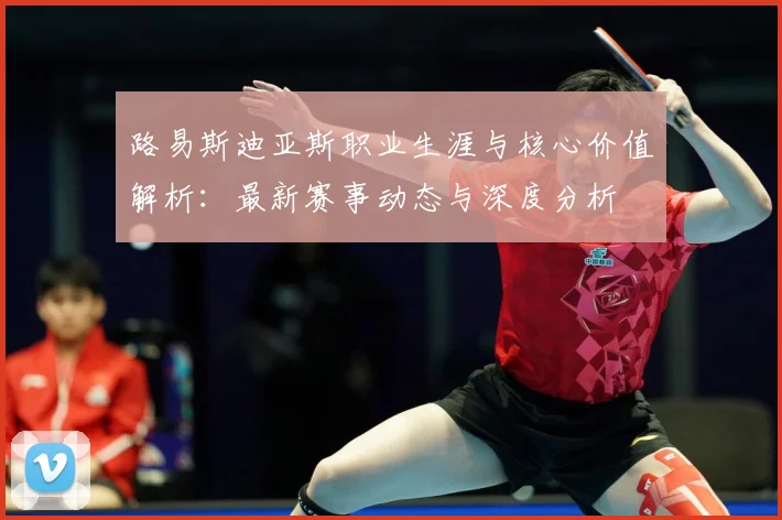 路易斯迪亚斯职业生涯与核心价值解析：最新赛事动态与深度分析