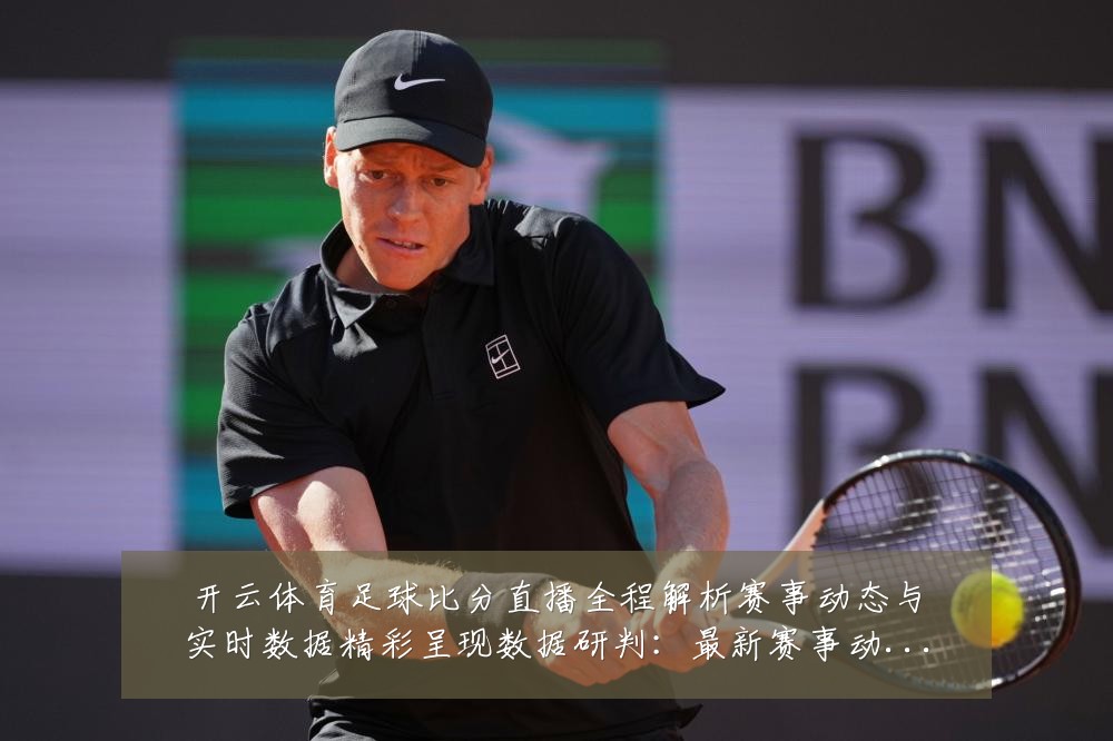 开云体育足球比分直播全程解析赛事动态与实时数据精彩呈现数据研判:最新赛事动态与深度分析