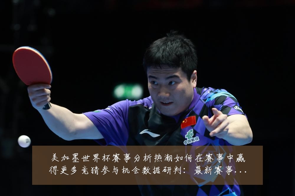 美加墨世界杯赛事分析热潮如何在赛事中赢得更多竞猜参与机会数据研判:最新赛事动态与深度分析