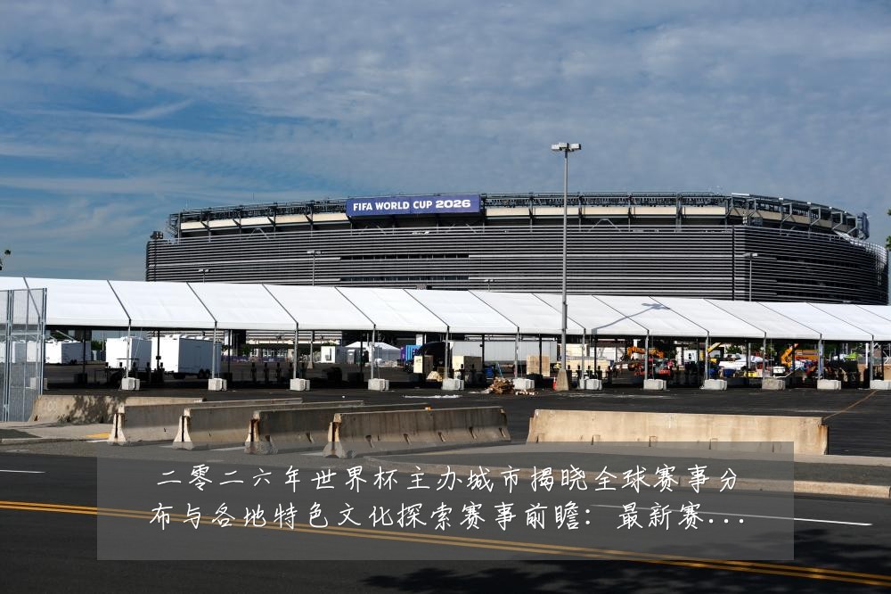 二零二六年世界杯主办城市揭晓全球赛事分布与各地特色文化探索赛事前瞻:最新赛事动态与深度分析
